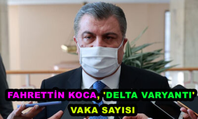 Ak Partili Sağlık Bakanı Fahrettin Koca, 'delta varyantı' vaka sayısını ve görülen illeri açıkladı!