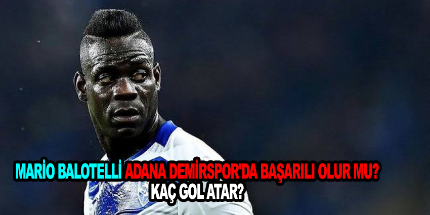 Mario Balotelli Adana Demirspor'da Başarılı olur mu?