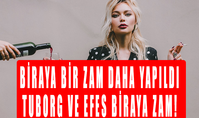 Biraya bir zam daha yapıldı, Tuborg ve Efes biraya zam!