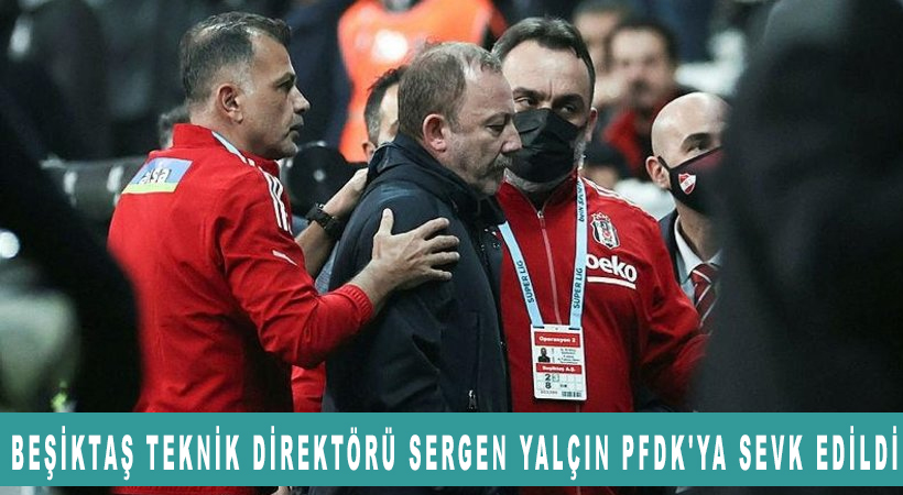 Beşiktaş Teknik direktörü Sergen Yalçın PFDK'ya sevk edildi