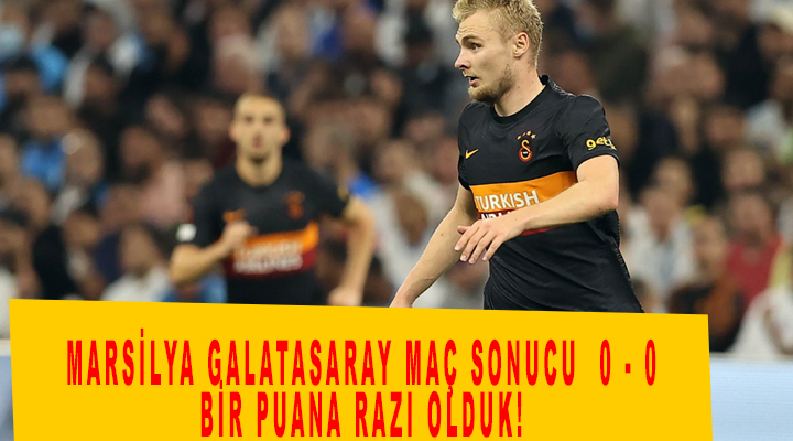 Marsilya Galatasaray Maç Sonucu 0 - 0 Bir Puana razı olduk!