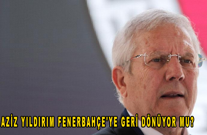 Aziz Yıldırım Fenerbahçe'ye geri dönüyor mu?