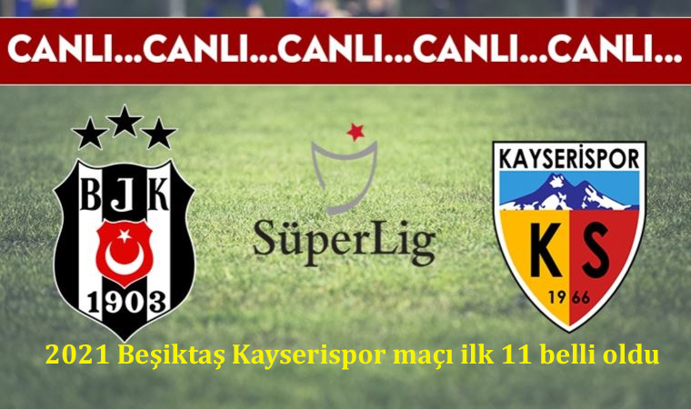 2021 Beşiktaş Kayserispor maçı ilk 11 belli