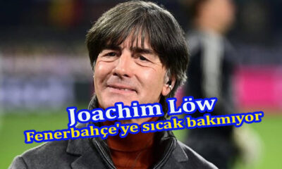 Fenerbahçe Teknik direktör adayı Joachim Löw Fenerbahçe'ye sıcak bakmıyor