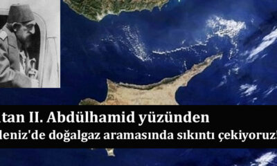 Sultan II. Abdülhamid yüzünden Akdeniz'de doğalgaz aramasında sıkıntı çekiyoruz!
