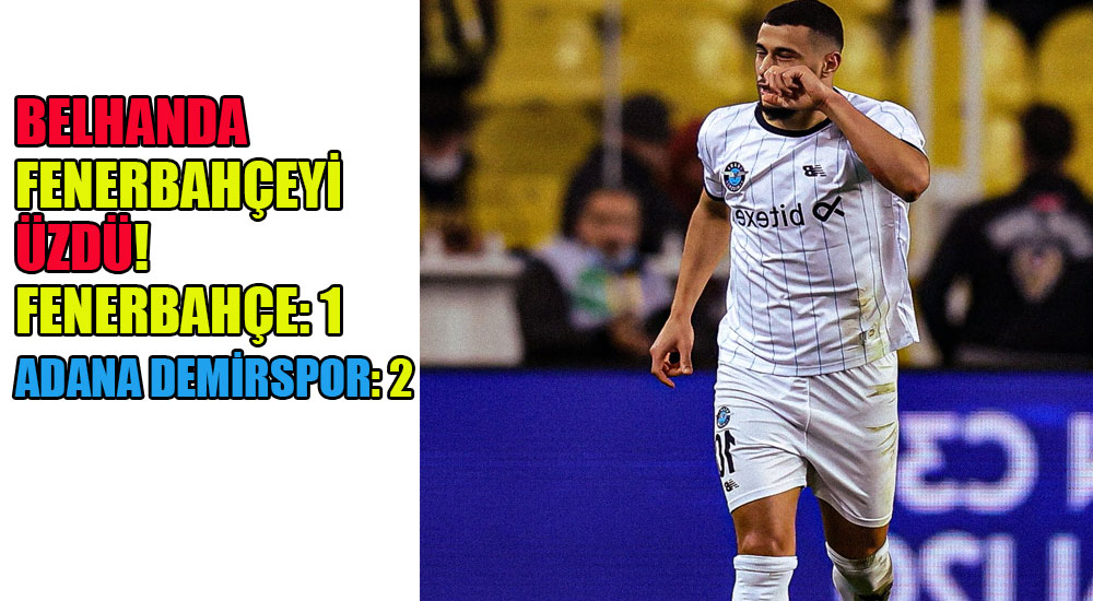 Belhanda Fenerbahçe'yi üzdü! Fenerbahçe 1 Adana Demirspor 2 maç sonucu