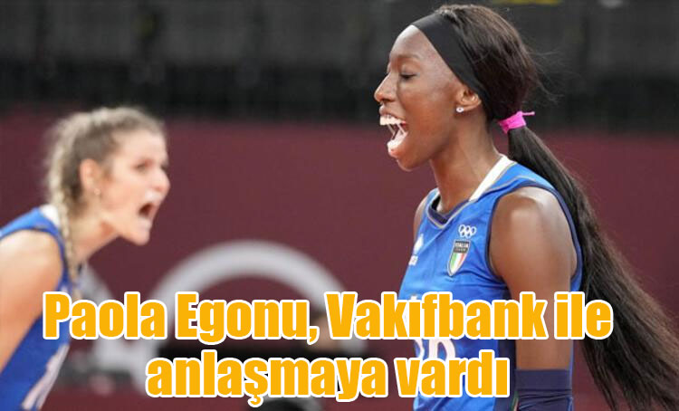 Paola Egonu, Vakıfbank ile anlaşmaya vardı