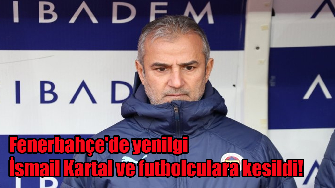 Fenerbahçe'de yenilgi İsmail Kartal ve futbolculara kesildi!