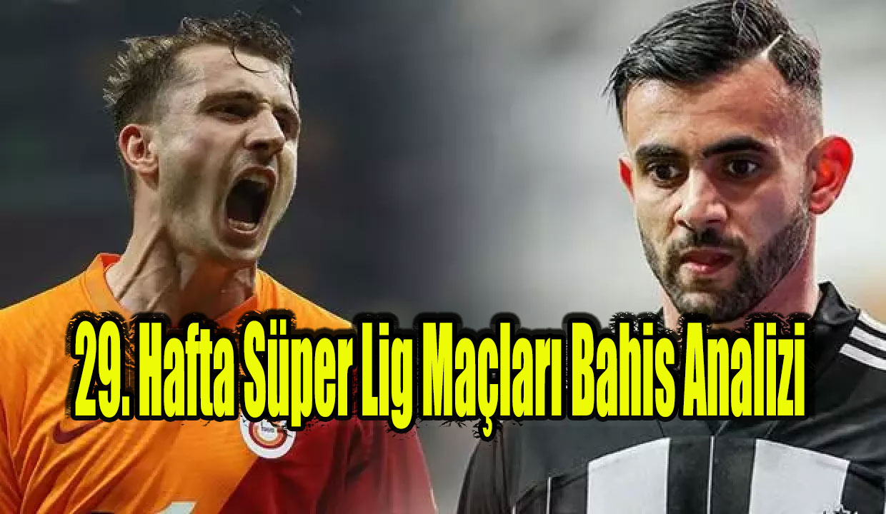 29. Hafta Süper Lig Maçları Bahis Analizi
