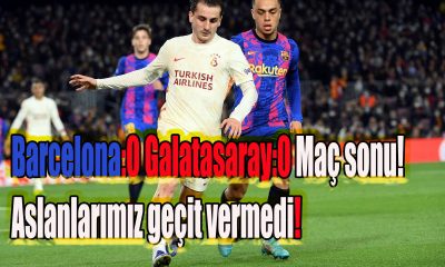 Barcelona:0 Galatasaray:0 Maç sonu! Aslanlarımız geçit vermedi!