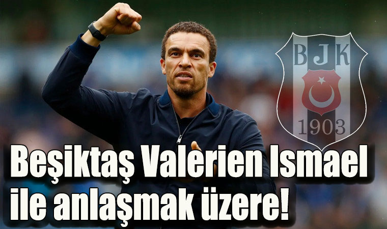 Beşiktaş Valerien Ismael ile anlaşmak üzere!