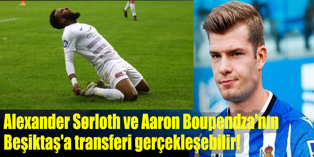 Alexander Sørloth ve Aaron Boupendza'nın Beşiktaş'a transferi gerçekleşebilir!