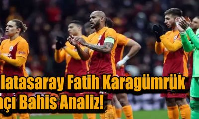 Galatasaray Fatih Karagümrük Maçı Bahis Analiz