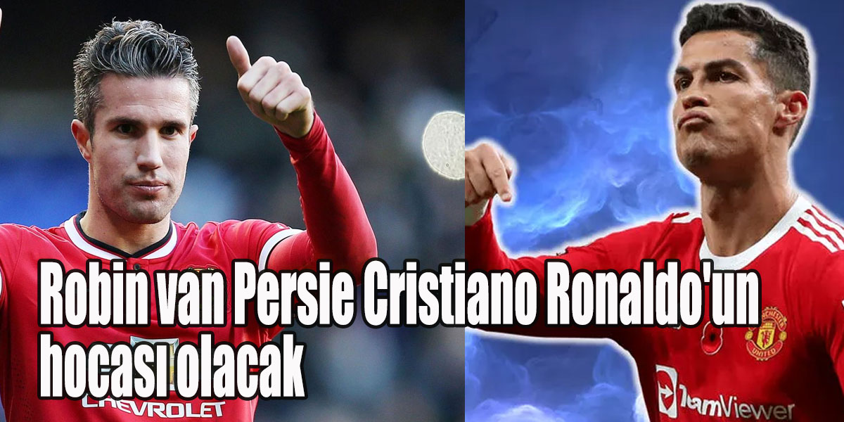 Manchester United'da flaş gelişme Robin van Persie Cristiano Ronaldo'un hocası olacak