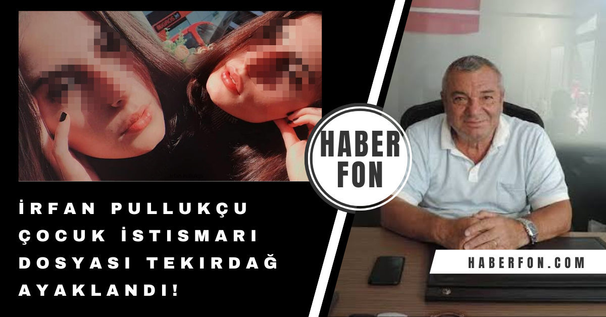 İrfan Pullukçu Çocuk İstismarı Dosyasında Üç Kıza Para Gönderildiği İddiası Ortaya Çıktı