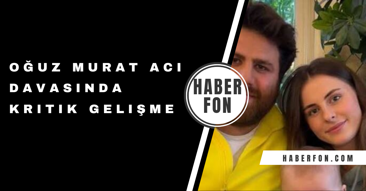 Oğuz Murat Aci Davasında Skandal Eşi Şükriye Aci Şikayetinden Vazgeçti, Baba Özer Aci İsyanda!