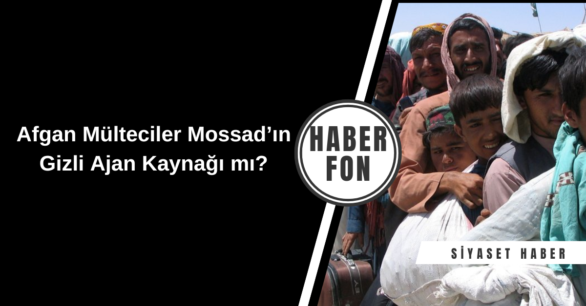 Afgan Mülteciler Mossad’ın Gizli Ajan Kaynağı mı