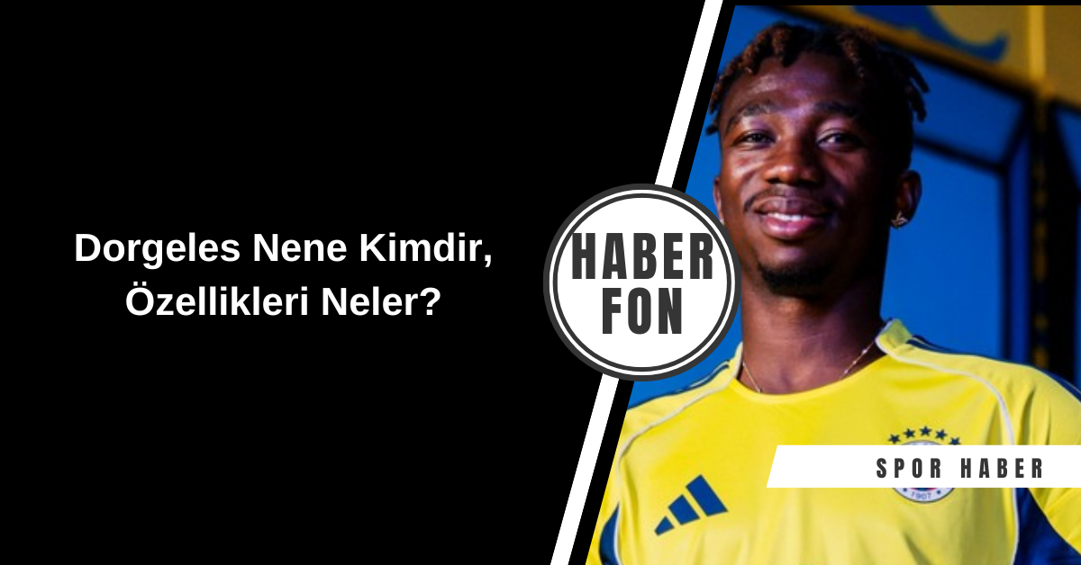 Dorgeles Nene Kimdir, Özellikleri Neler