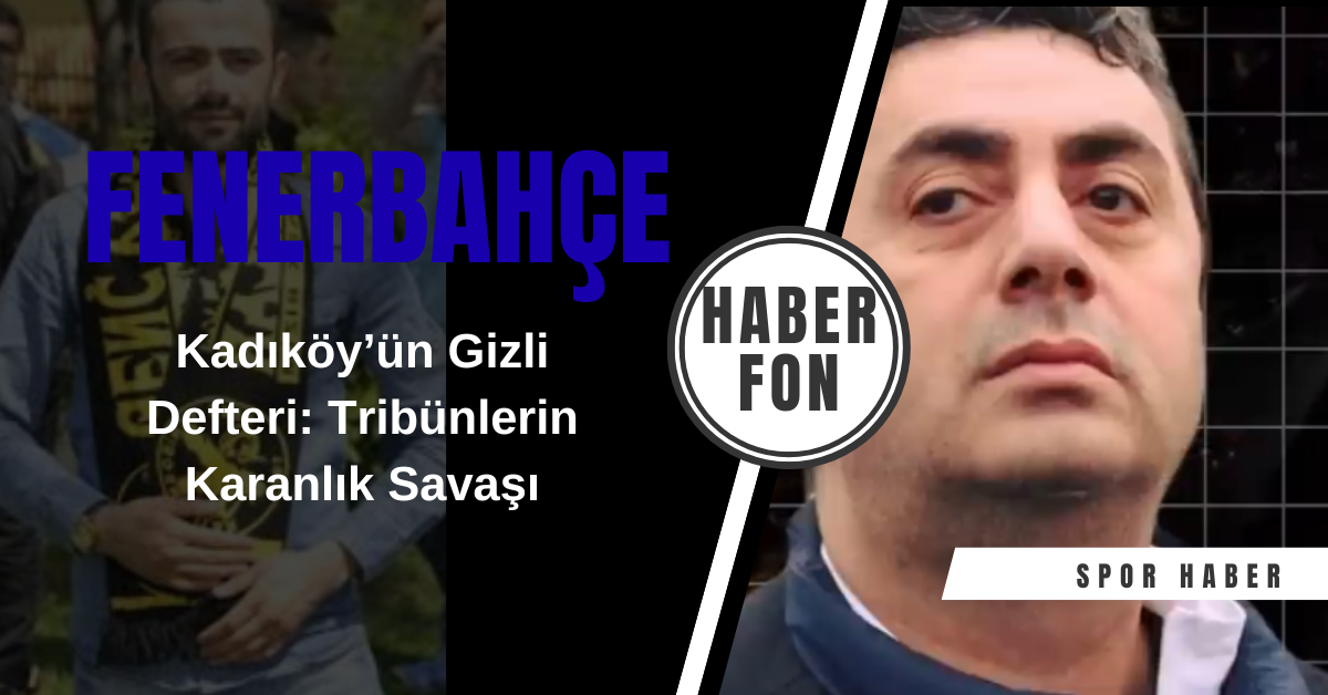 Kadıköy’ün Gizli Defteri Tribünlerin Karanlık Savaşı