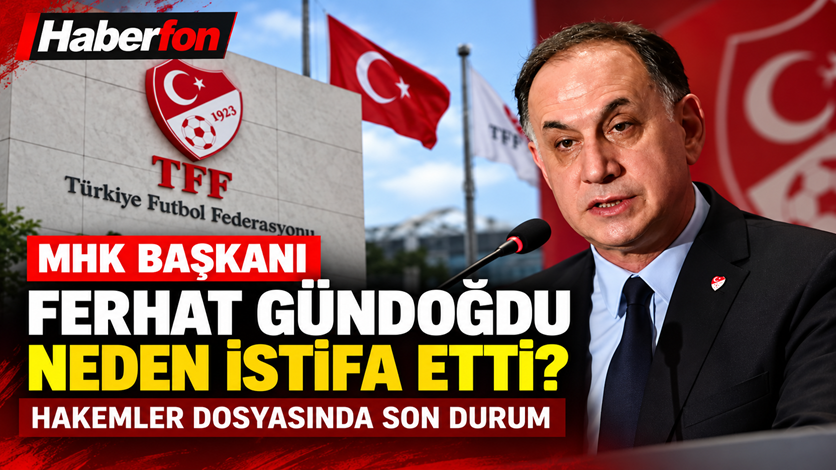 MHK Başkanı Ferhat Gündoğdu Neden İstifa Etti? Hakemler Dosyasında Son Durum